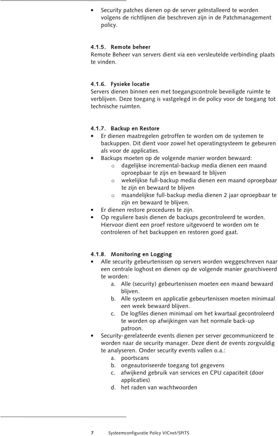 Deze toegang is vastgelegd in de policy voor de toegang tot technische ruimten. 4.1.7. Backup en Restore Er dienen maatregelen getroffen te worden om de systemen te backuppen.