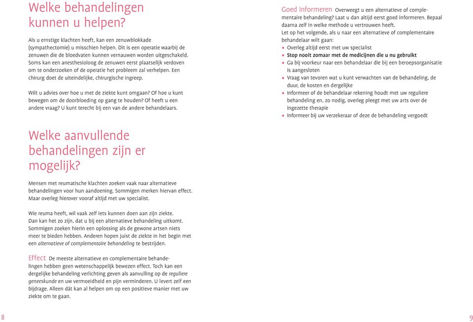 Soms kan een anesthesioloog de zenuwen eerst plaatselijk verdoven om te onderzoeken of de operatie het probleem zal verhelpen. Een chirurg doet de uiteindelijke, chirurgische ingreep.