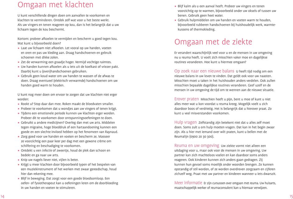 Wat kunt u bijvoorbeeld doen? Laat uw lichaam niet afkoelen. Let vooral op uw handen, voeten en oren en pas uw kleding aan. Draag handschoenen en gebruik schoenen met dikke zolen.