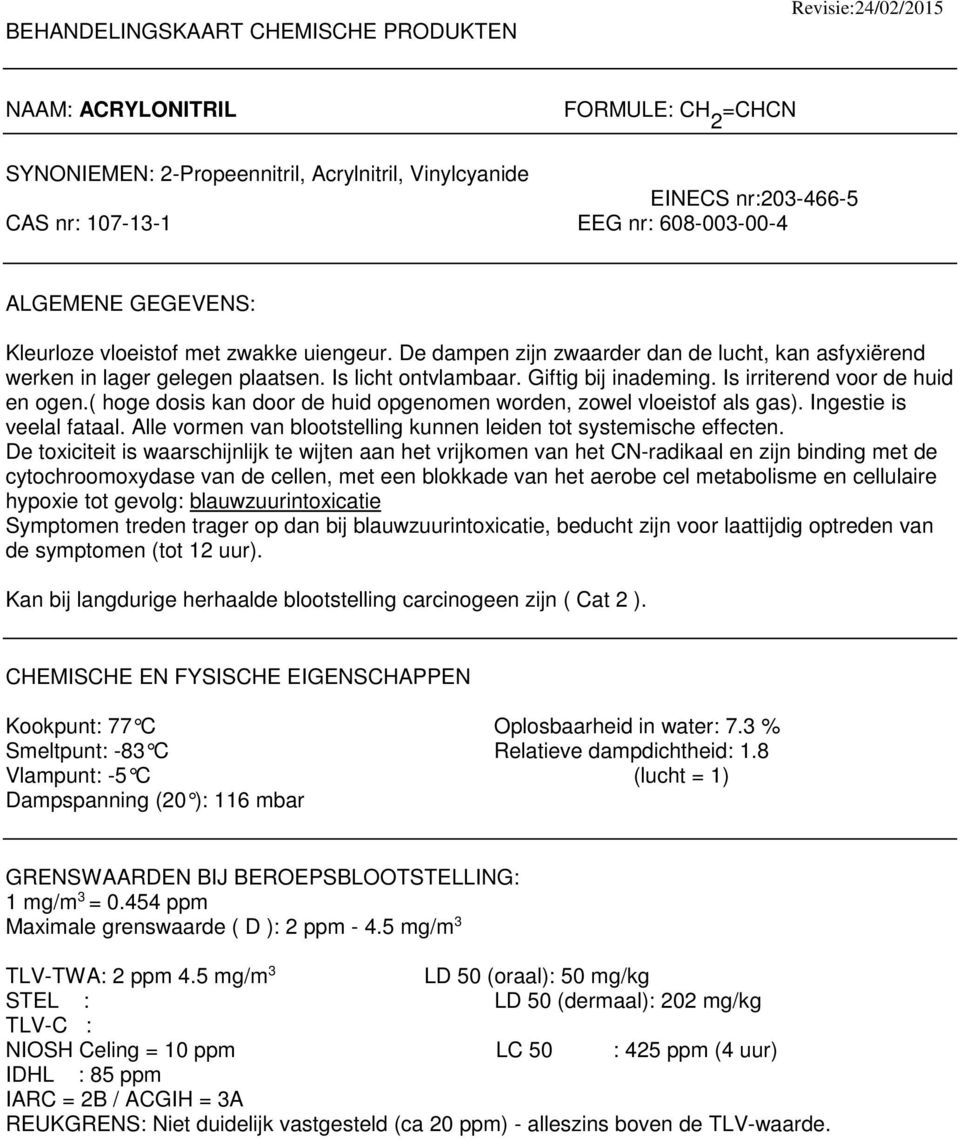 Is irriterend voor de huid en ogen.( hoge dosis kan door de huid opgenomen worden, zowel vloeistof als gas). Ingestie is veelal fataal.