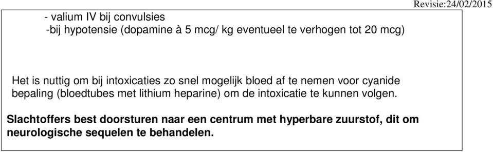 bepaling (bloedtubes met lithium heparine) om de intoxicatie te kunnen volgen.