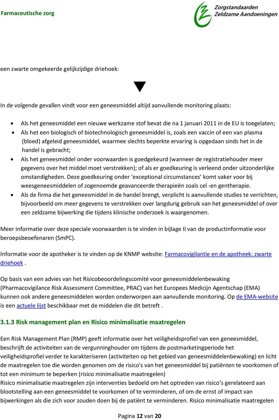 opgedaan sinds het in de handel is gebracht; Als het geneesmiddel onder voorwaarden is goedgekeurd (wanneer de registratiehouder meer gegevens over het middel moet verstrekken); of als er goedkeuring