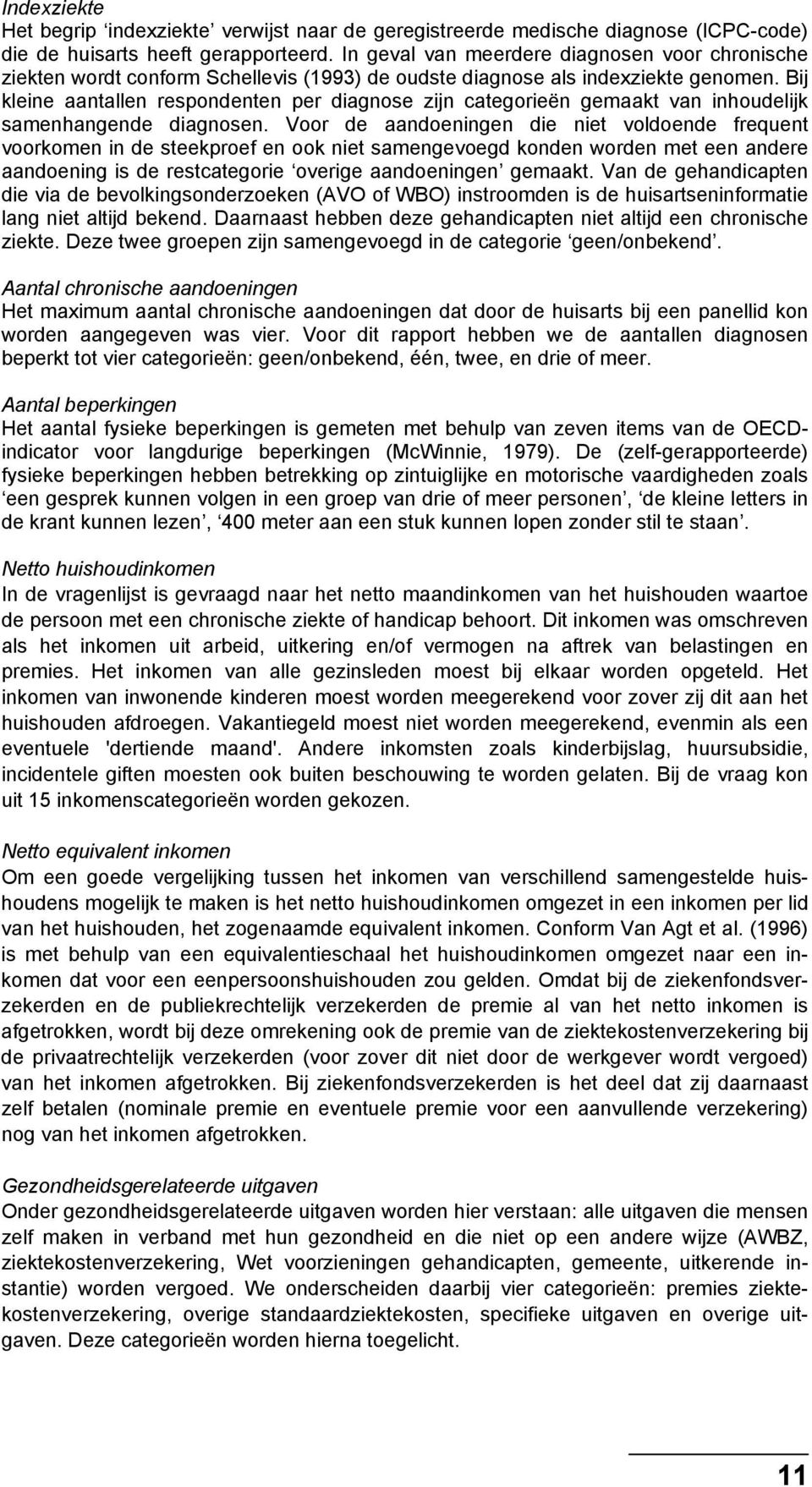 Bij kleine aantallen respondenten per diagnose zijn categorieën gemaakt van inhoudelijk samenhangende diagnosen.