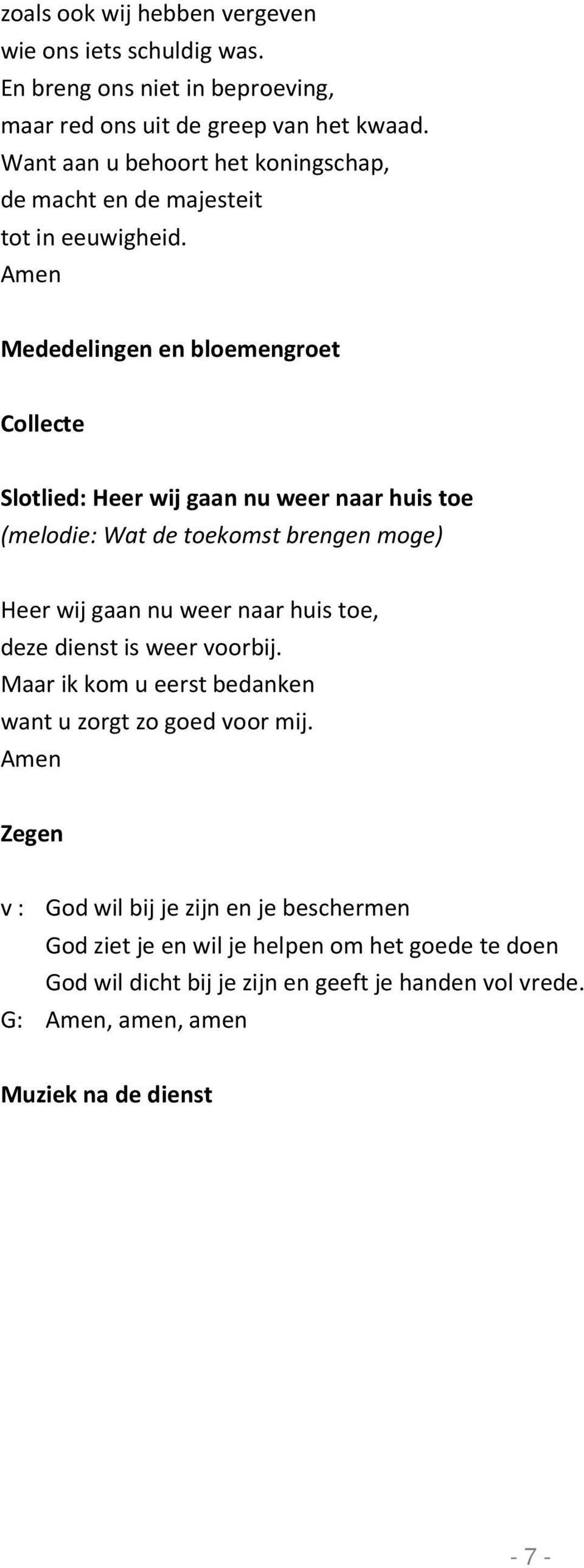 Amen Mededelingen en bloemengroet Collecte Slotlied: Heer wij gaan nu weer naar huis toe (melodie: Wat de toekomst brengen moge) Heer wij gaan nu weer naar huis toe,