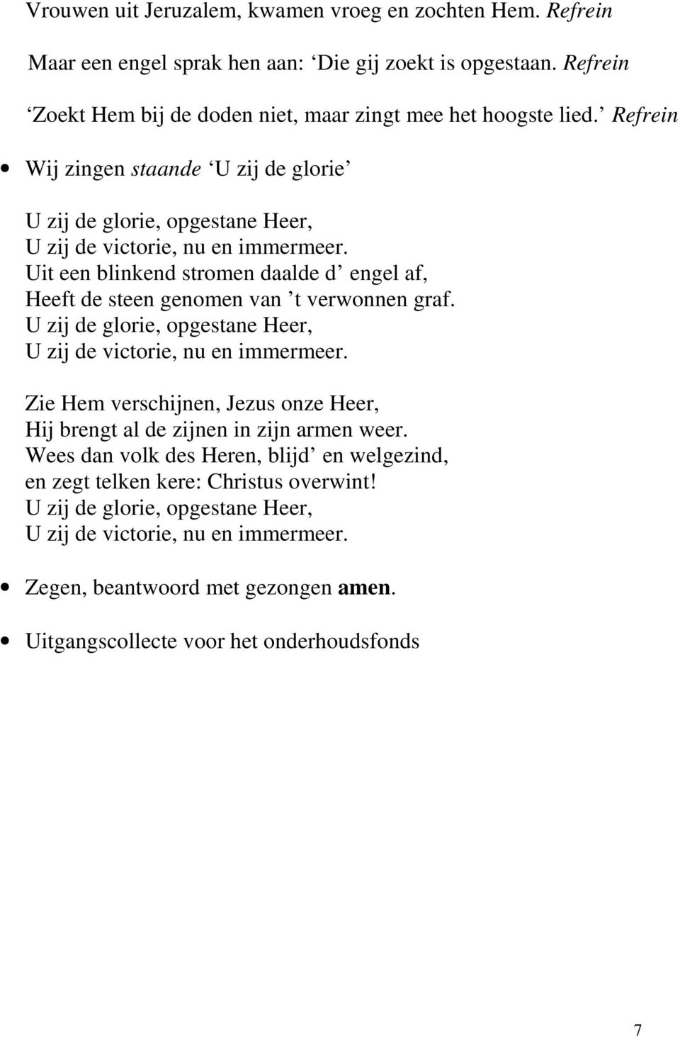 Uit een blinkend stromen daalde d engel af, Heeft de steen genomen van t verwonnen graf. U zij de glorie, opgestane Heer, U zij de victorie, nu en immermeer.