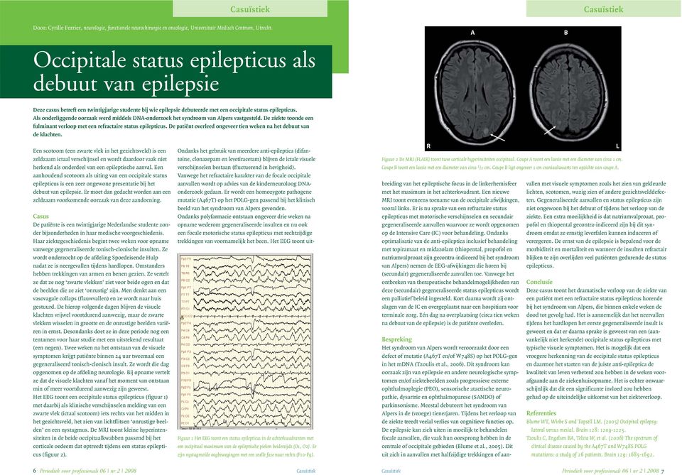 Als onderliggende oorzaak werd middels DNA-onderzoek het syndroom van Alpers vastgesteld. De ziekte toonde een fulminant verloop met een refractaire status epilepticus.