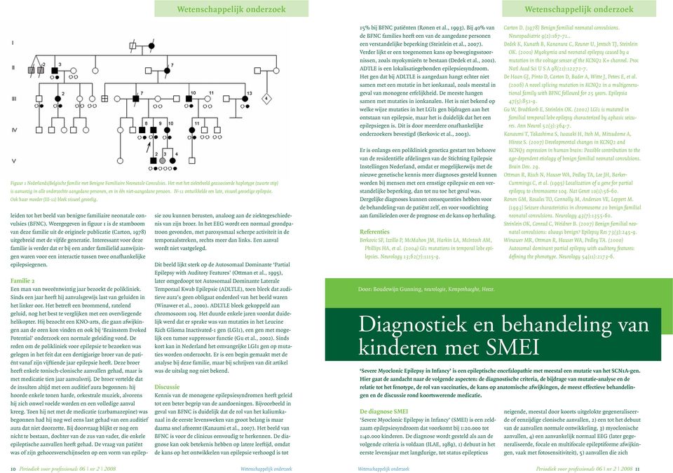 IV-11 ontwikkelde een late, visueel gevoelige epilepsie. Ook haar moeder (III-11) bleek visueel gevoelig. leiden tot het beeld van benigne familiaire neonatale convulsies (BFNC).