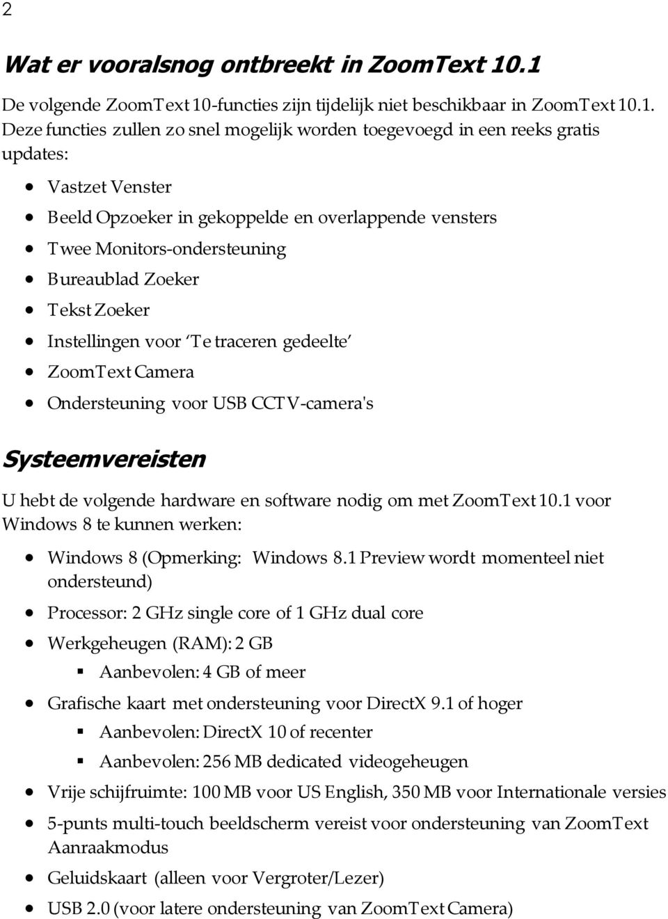 Opzoeker in gekoppelde en overlappende vensters Twee Monitors-ondersteuning Bureaublad Zoeker Tekst Zoeker Instellingen voor Te traceren gedeelte ZoomText Camera Ondersteuning voor USB CCTV-camera's