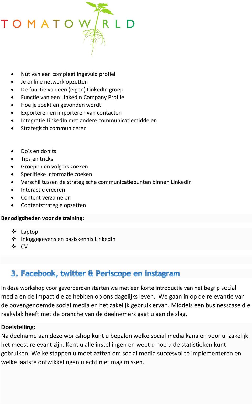 tussen de strategische communicatiepunten binnen LinkedIn Interactie creëren Content verzamelen Contentstrategie opzetten Laptop Inloggegevens en basiskennis LinkedIn CV In deze workshop voor