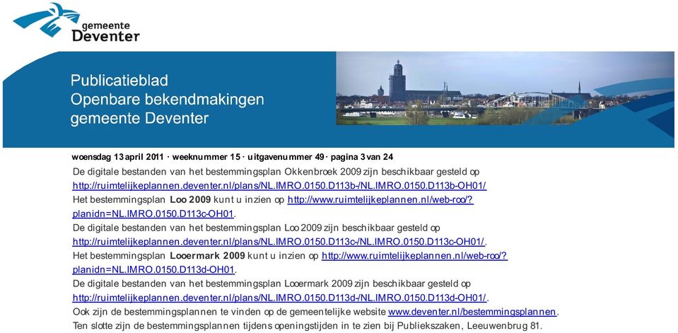 De digitale bestanden van het bestemmingsplan Loo 2009 zijn beschikbaar gesteld op http://ruimtelijkeplannen..nl/plans/nl.imro.0150.d113c-/nl.imro.0150.d113c-oh01/.