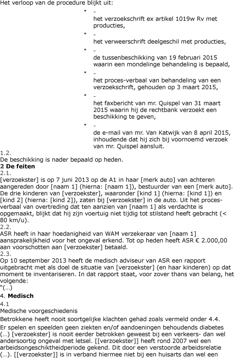 Quispel van 31 maart 2015 waarin hij de rechtbank verzoekt een beschikking te geven, de e-mail van mr. Van Katwijk van 8 april 2015, inhoudende dat hij zich bij voornoemd verzoek van mr.