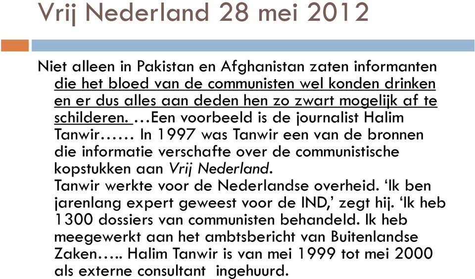 Een voorbeeld is de journalist Halim Tanwir In 1997 was Tanwir een van de bronnen die informatie verschafte over de communistische kopstukken aan Vrij Nederland.