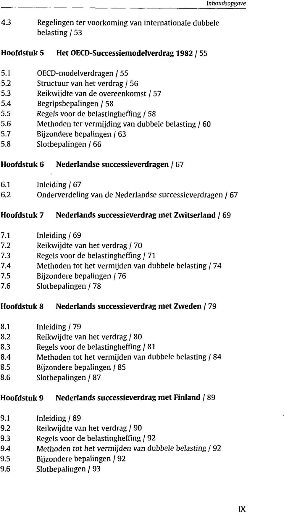 7 Bijzondere bepalingen / 63 5.8 Slotbepalingen / 66 Hoofdstuk 6 Nederlandse successieverdragen / 67 6.1 Inleiding / 67 6.