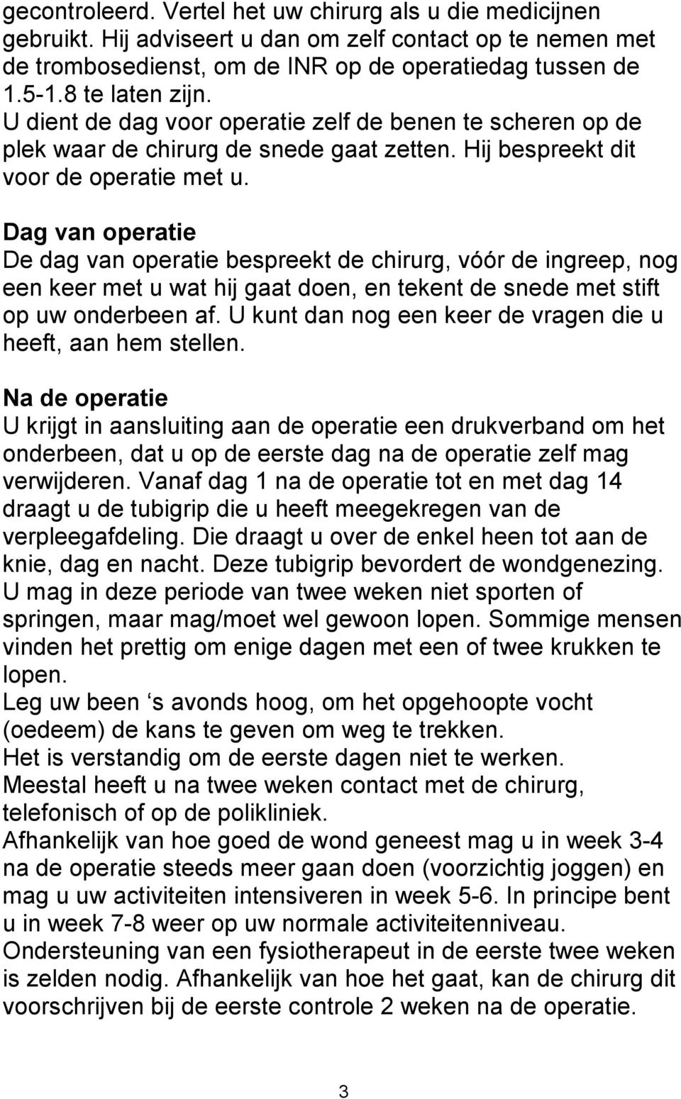 Dag van operatie De dag van operatie bespreekt de chirurg, vóór de ingreep, nog een keer met u wat hij gaat doen, en tekent de snede met stift op uw onderbeen af.