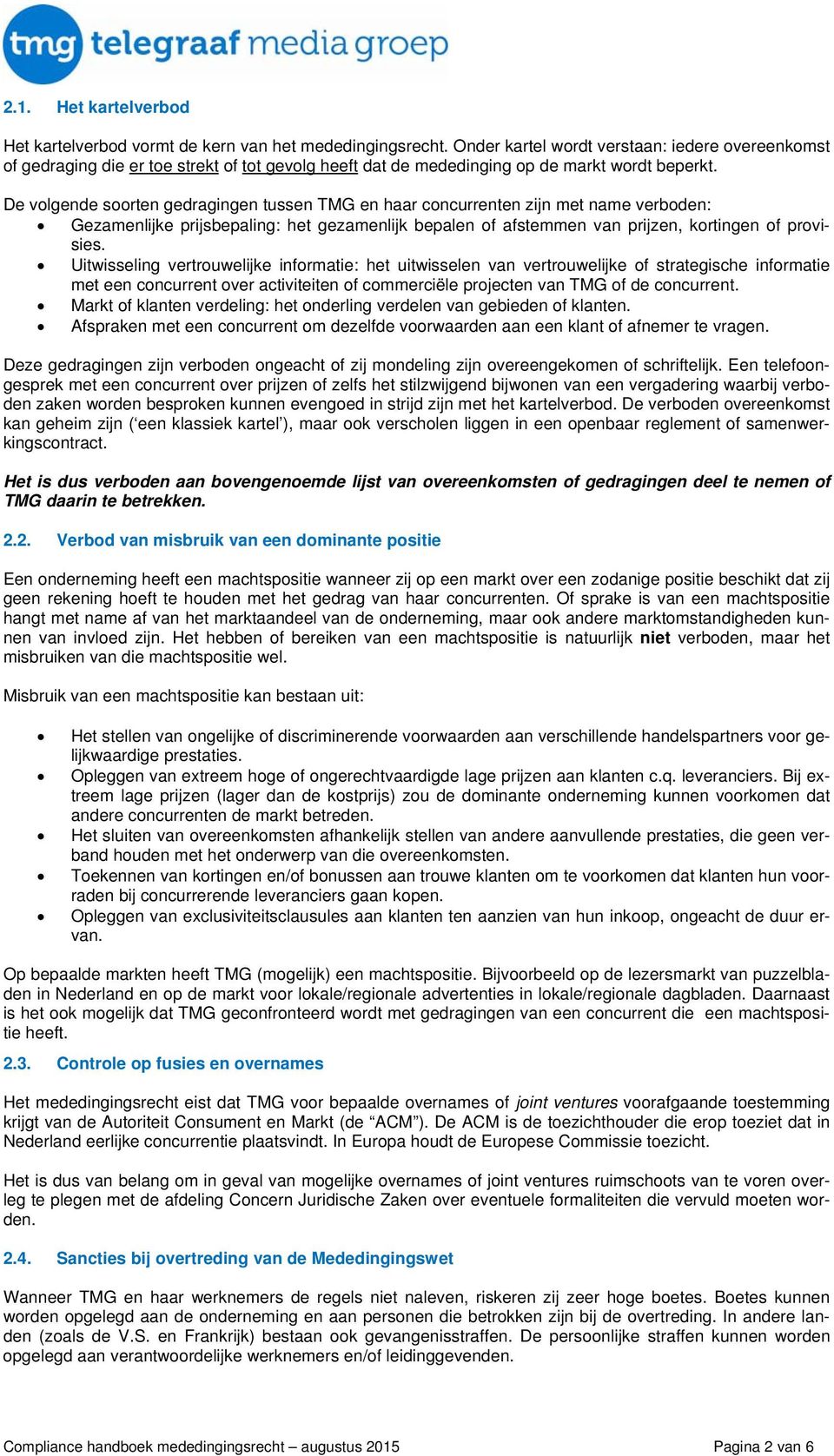 De volgende soorten gedragingen tussen TMG en haar concurrenten zijn met name verboden: Gezamenlijke prijsbepaling: het gezamenlijk bepalen of afstemmen van prijzen, kortingen of provisies.