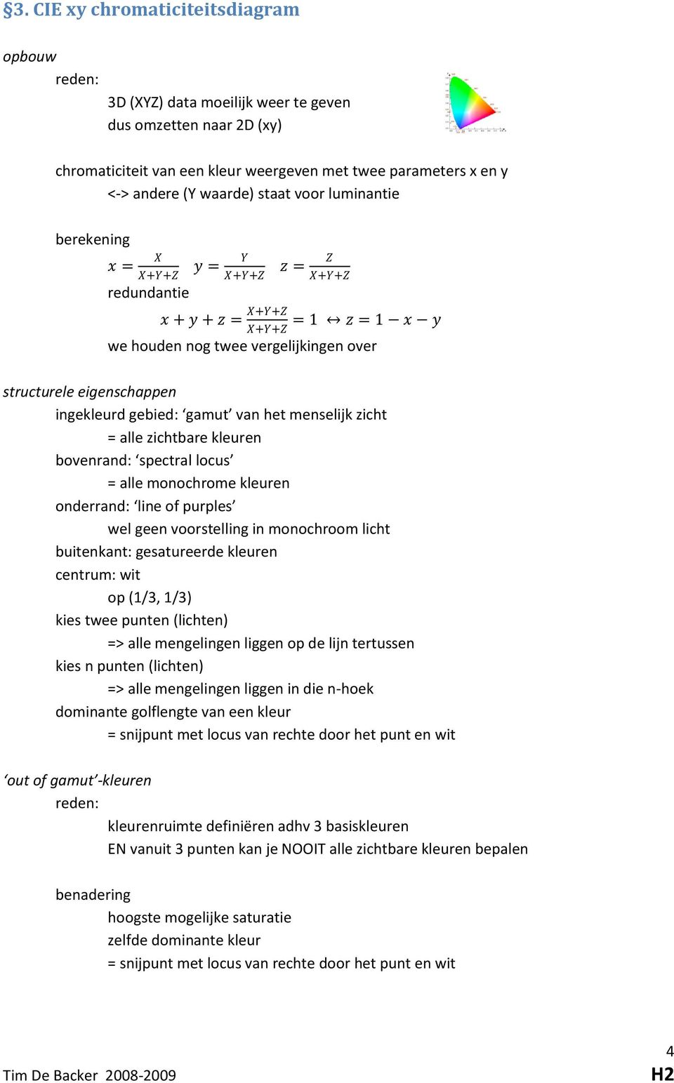 gamut van het menselijk zicht = alle zichtbare kleuren bovenrand: spectral locus = alle monochrome kleuren onderrand: line of purples wel geen voorstelling in monochroom licht buitenkant: