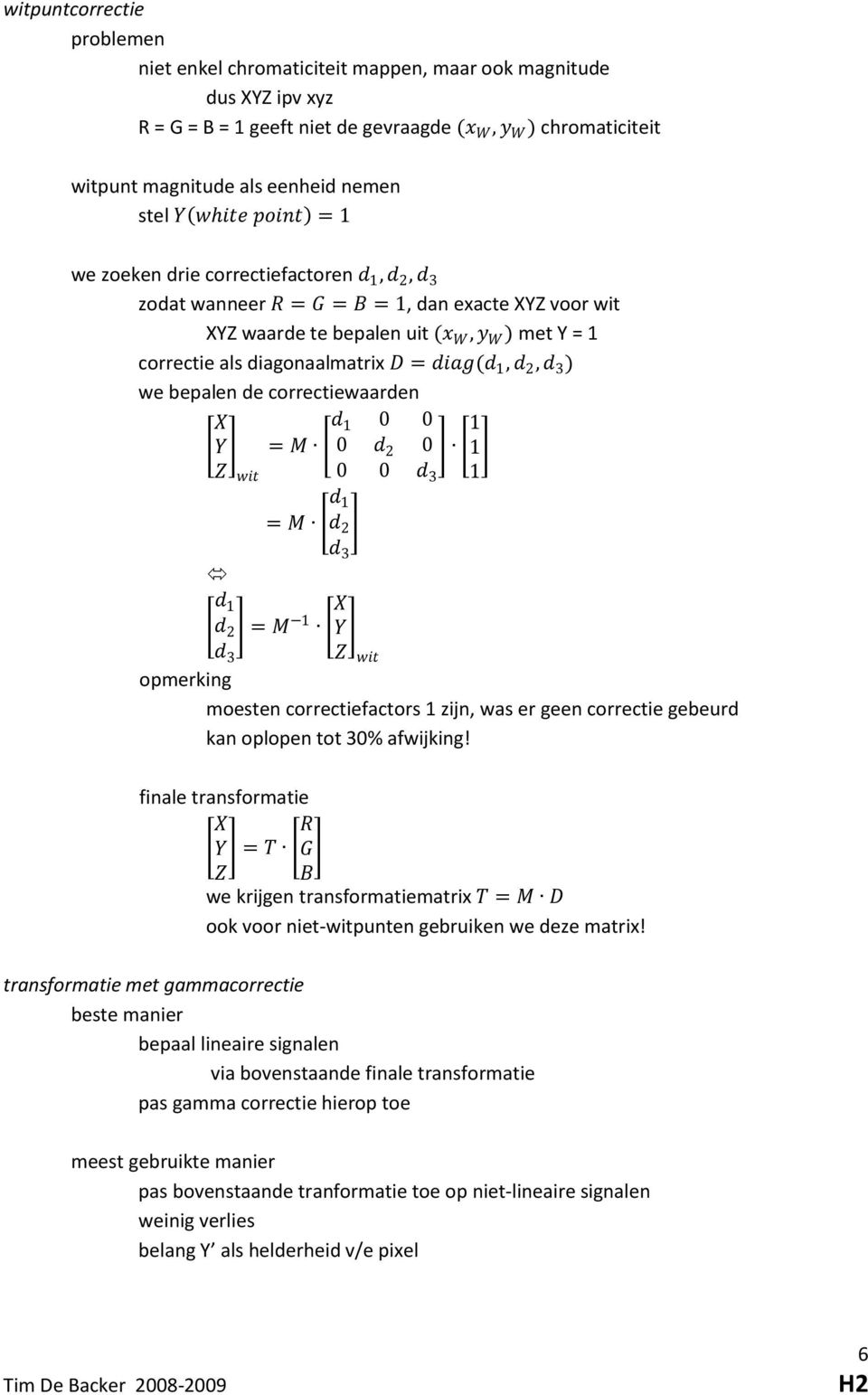 d 2, d 3 ) we bepalen de correctiewaarden X Y Z wit = M d d 2 d 3 = M = M d 0 0 0 d 2 0 0 0 d 3 d d 2 d 3 X Y Z wit opmerking moesten correctiefactors zijn, was er geen correctie gebeurd kan oplopen