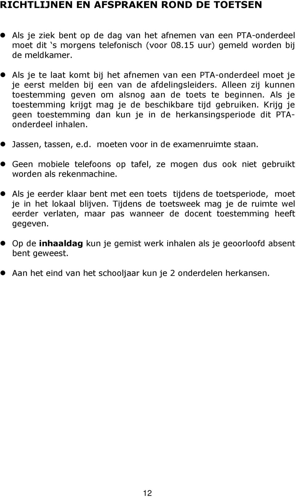 Als je toestemming krijgt mag je de beschikbare tijd gebruiken. Krijg je geen toestemming dan kun je in de herkansingsperiode dit PTAonderdeel inhalen. Jassen, tassen, e.d. moeten voor in de examenruimte staan.