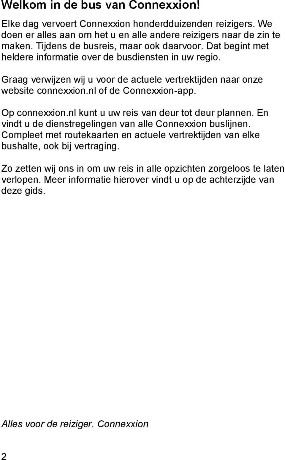 nl of de Connexxion-app. Op connexxion.nl kunt u uw reis van deur tot deur plannen. En vindt u de dienstregelingen van alle Connexxion buslijnen.