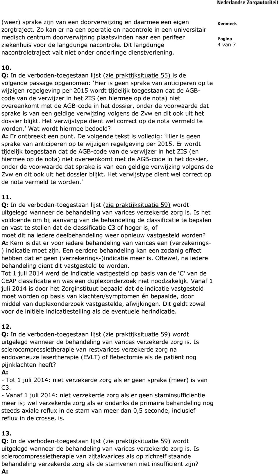 Dit langdurige nacontroletraject valt niet onder onderlinge dienstverlening. 4 van 7 10.