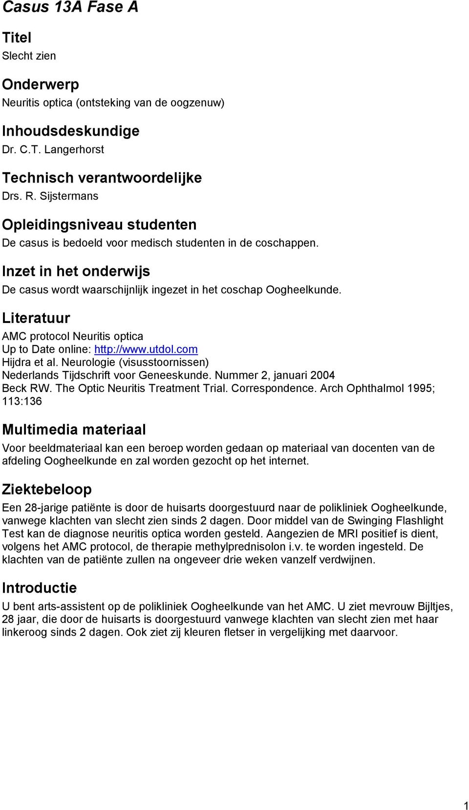 Literatuur AMC protocol Neuritis optica Up to Date online: http://www.utdol.com Hijdra et al. Neurologie (visusstoornissen) Nederlands Tijdschrift voor Geneeskunde. Nummer 2, januari 2004 Beck RW.