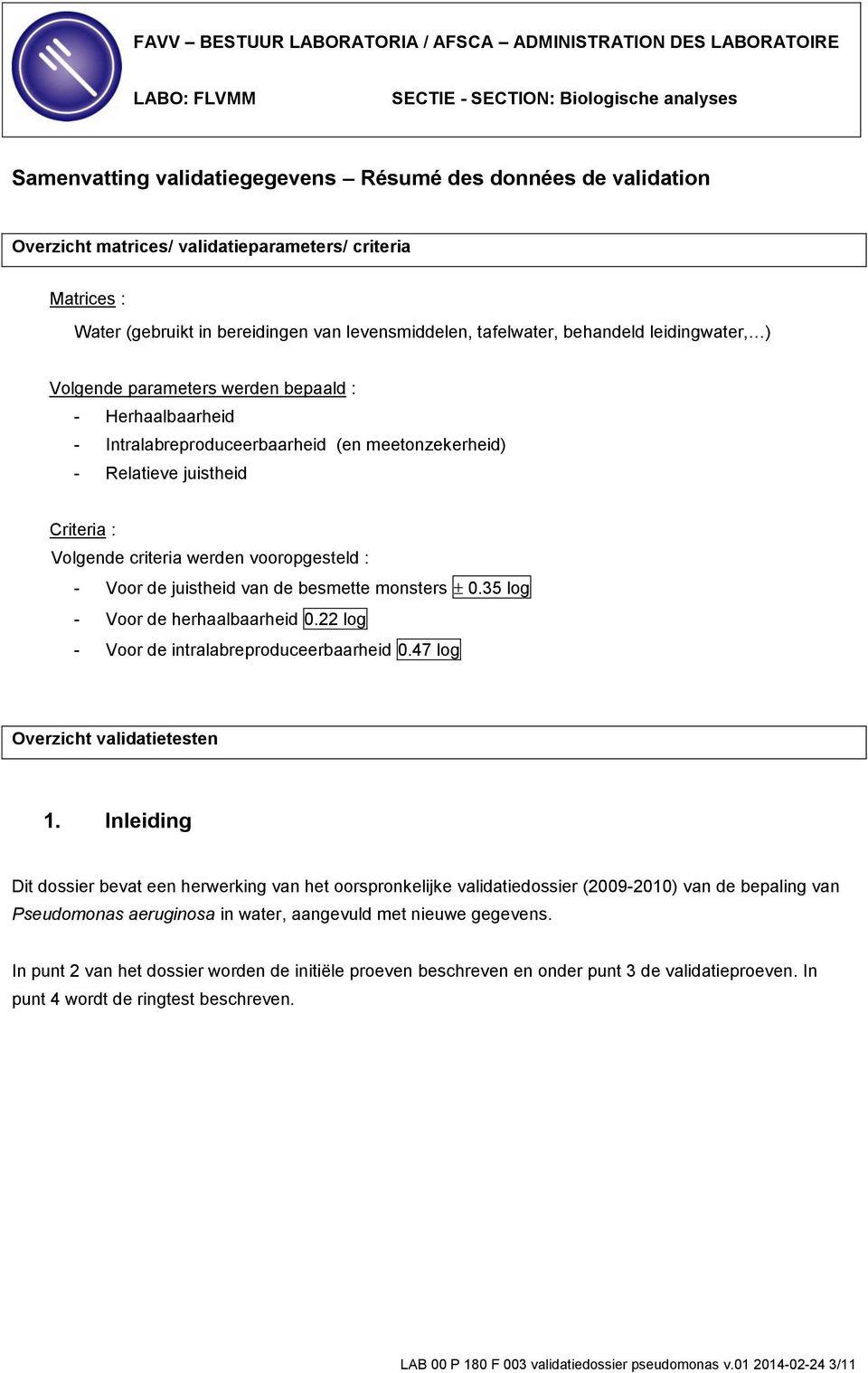 Voor de juistheid van de besmette monsters 0.35 log - Voor de herhaalbaarheid 0.22 log - Voor de intralabreproduceerbaarheid 0.47 log Overzicht validatietesten 1.