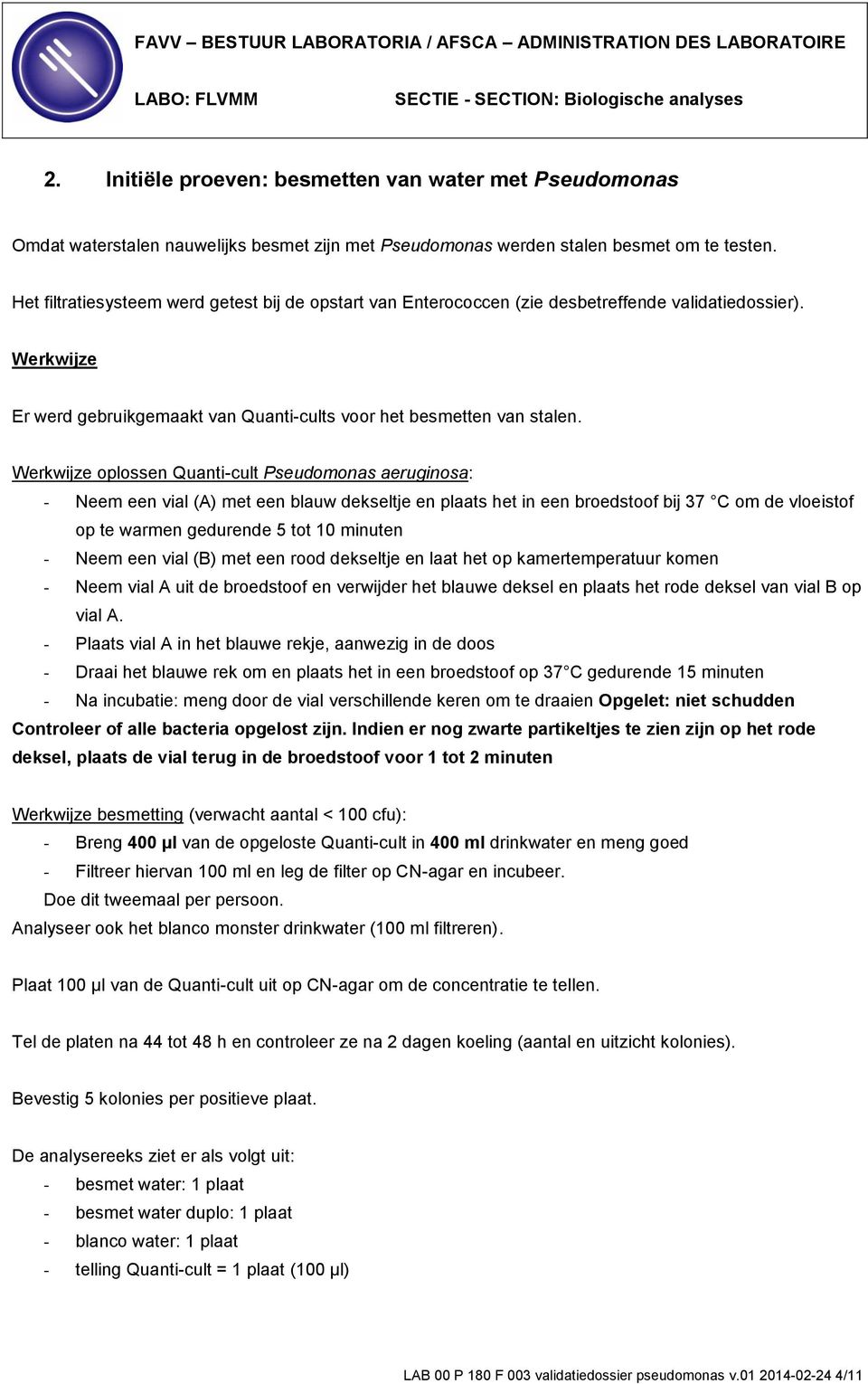 Werkwijze oplossen Quanti-cult Pseudomonas aeruginosa: - Neem een vial (A) met een blauw dekseltje en plaats het in een broedstoof bij 37 C om de vloeistof op te warmen gedurende 5 tot 10 minuten -