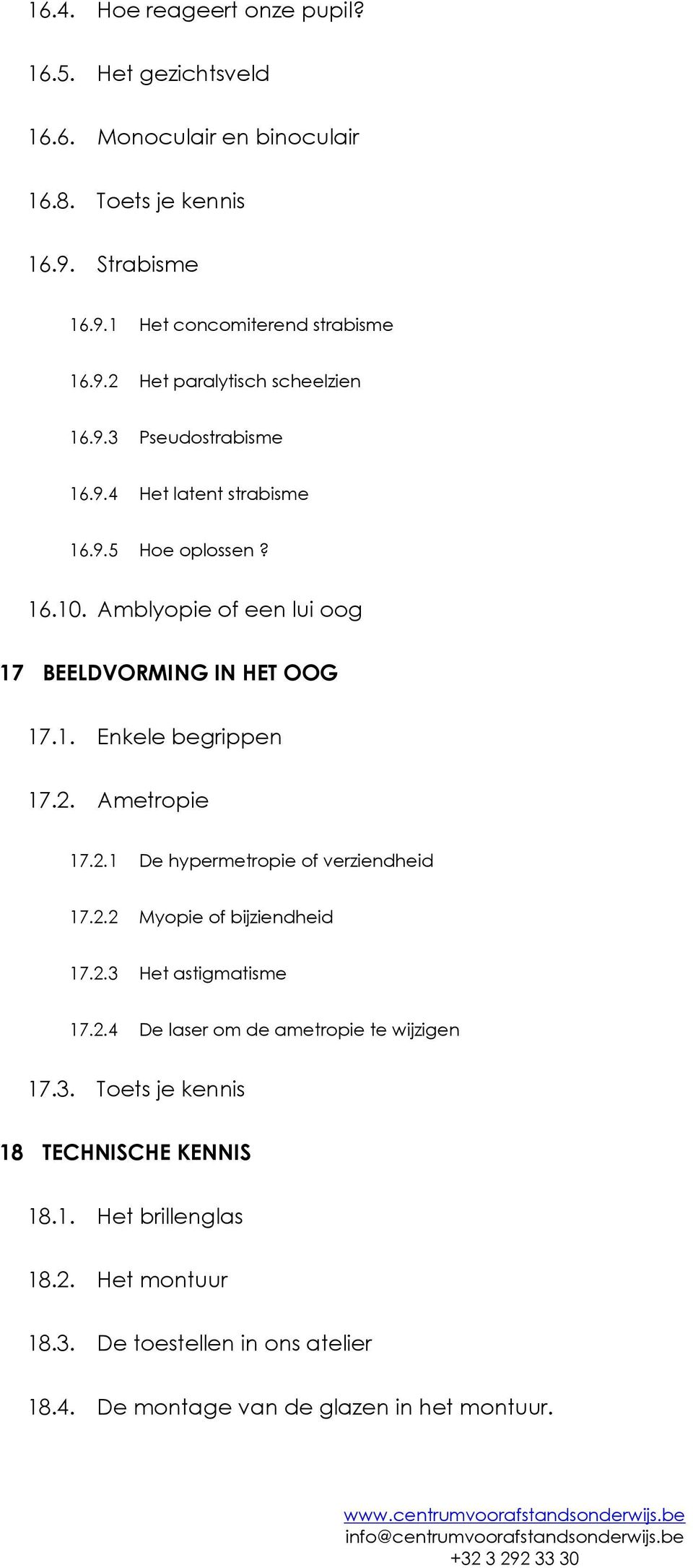 Ametropie 17.2.1 De hypermetropie of verziendheid 17.2.2 Myopie of bijziendheid 17.2.3 Het astigmatisme 17.2.4 De laser om de ametropie te wijzigen 17.3. Toets je kennis 18 TECHNISCHE KENNIS 18.