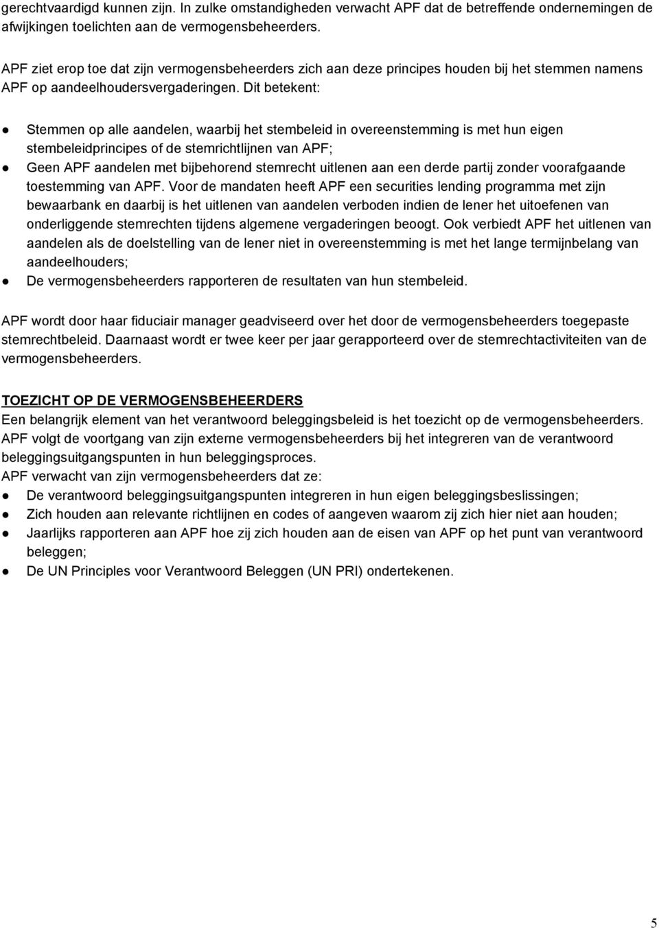 Dit betekent: Stemmen op alle aandelen, waarbij het stembeleid in overeenstemming is met hun eigen stembeleidprincipes of de stemrichtlijnen van APF; Geen APF aandelen met bijbehorend stemrecht