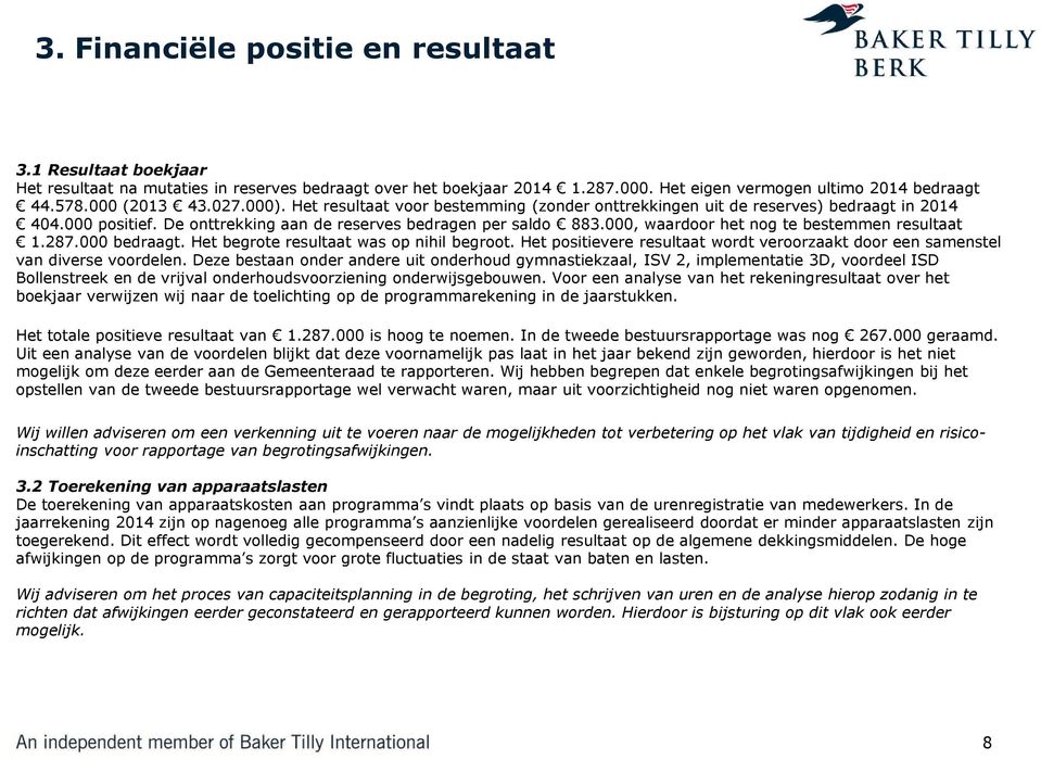 000, waardoor het nog te bestemmen resultaat 1.287.000 bedraagt. Het begrote resultaat was op nihil begroot. Het positievere resultaat wordt veroorzaakt door een samenstel van diverse voordelen.