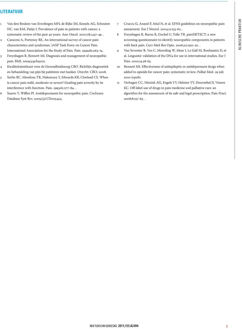 Pain. 1999;82:263-74. 3 Freynhagen R, Bennett MI. Diagnosis and management of neuropathic pain. BMJ. 2009;339:b3002. 4 Kwaliteitsinstituut voor de Gezondheidszorg CBO.