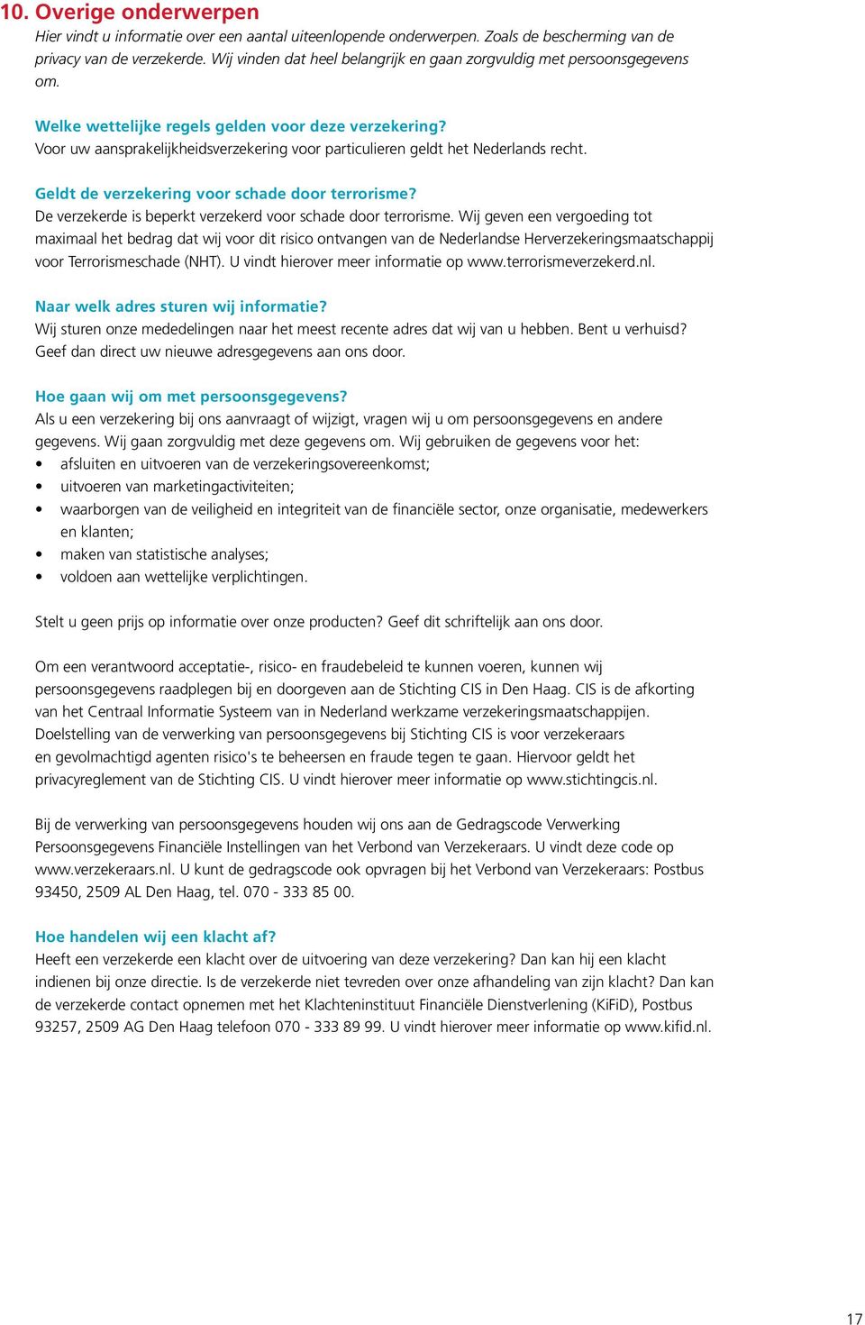 Voor uw aansprakelijkheidsverzekering voor particulieren geldt het Nederlands recht. Geldt de verzekering voor schade door terrorisme? De verzekerde is beperkt verzekerd voor schade door terrorisme.