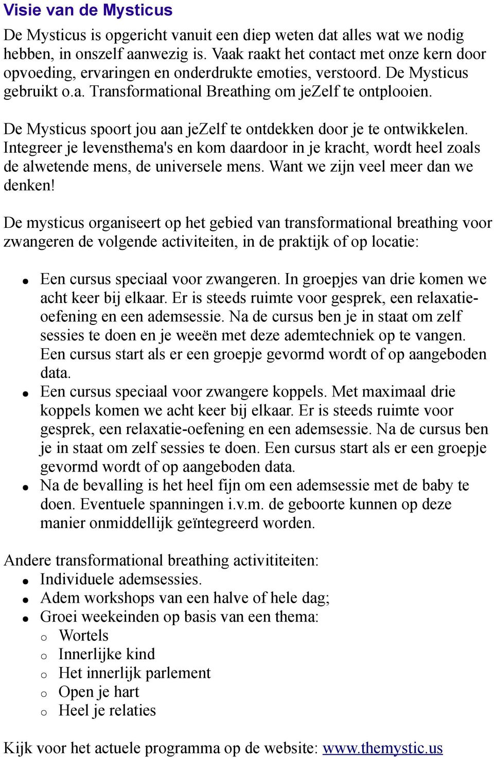 De Mysticus spoort jou aan jezelf te ontdekken door je te ontwikkelen. Integreer je levensthema's en kom daardoor in je kracht, wordt heel zoals de alwetende mens, de universele mens.