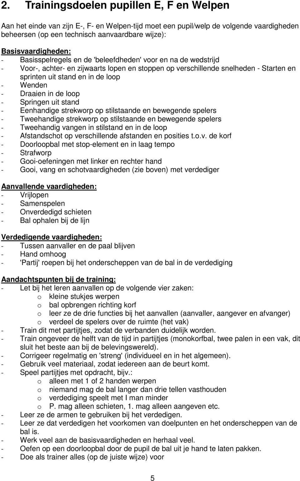 loop - Wenden - Draaien in de loop - Springen uit stand - Eenhandige strekworp op stilstaande en bewegende spelers - Tweehandige strekworp op stilstaande en bewegende spelers - Tweehandig vangen in