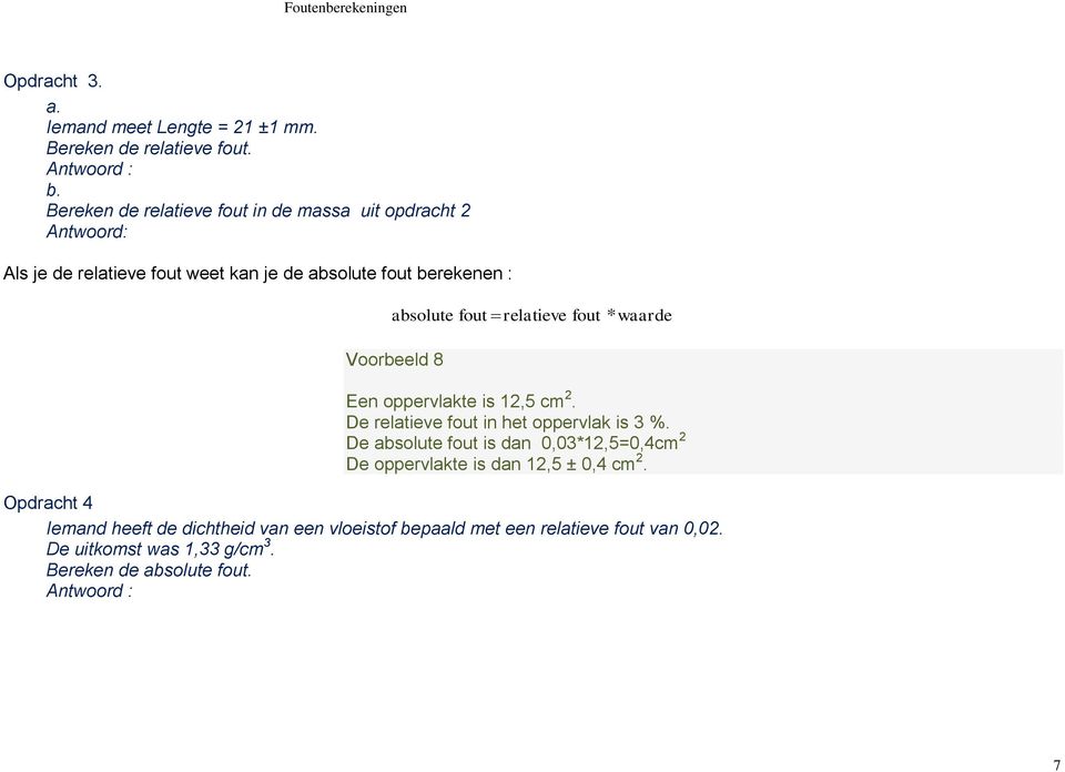 relatieve fout * waarde Voorbeeld 8 Een oppervlakte is 12,5 cm 2. De relatieve fout in het oppervlak is 3 %.