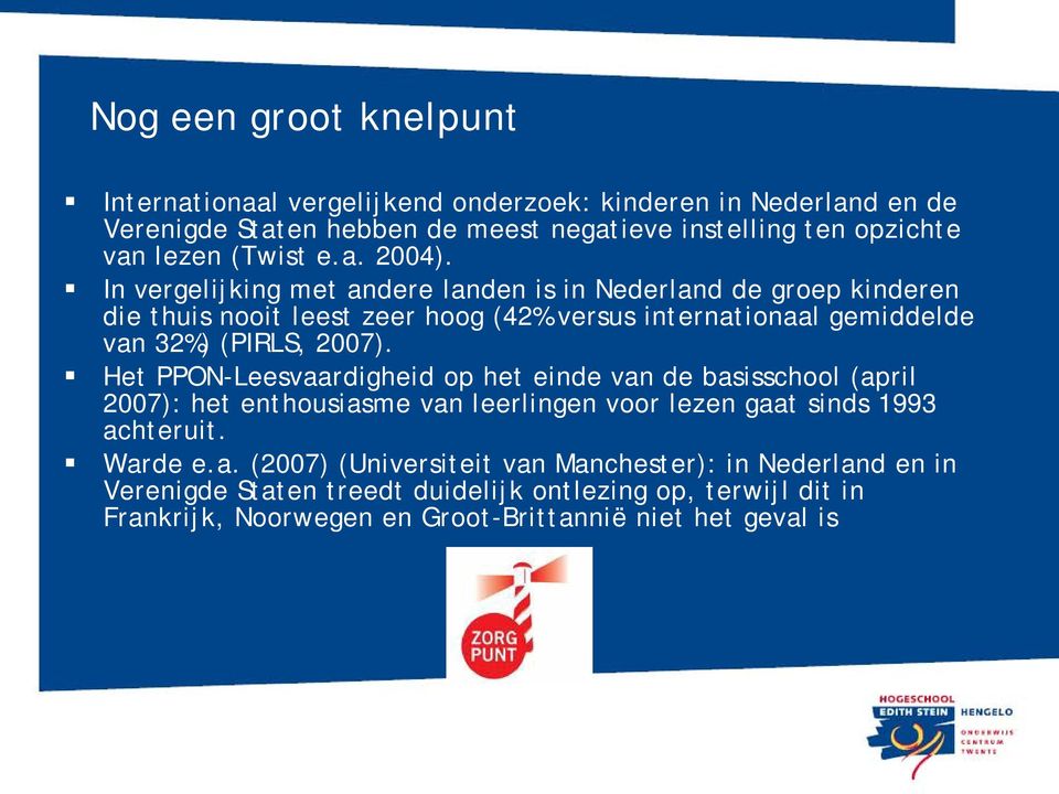 In vergelijking met andere landen is in Nederland de groep kinderen die thuis nooit leest zeer hoog (42% versus internationaal gemiddelde van 32%) (PIRLS, 2007).