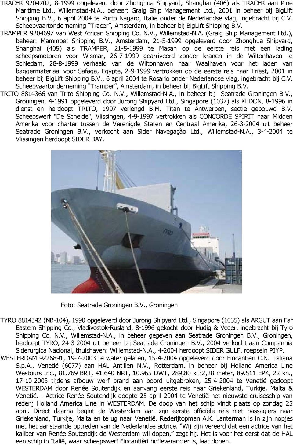 N.V., Willemstad-N.A. (Graig Ship Management Ltd.), beheer: Mammoet Shipping B.V., Amsterdam, 21-5-1999 opgeleverd door Zhonghua Shipyard, Shanghai (405) als TRAMPER, 21-5-1999 te Masan op de eerste