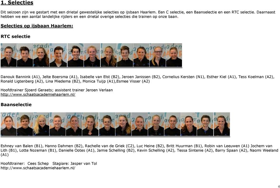 Selecties op ijsbaan Haarlem: RTC selectie Danouk Bannink (A1), Jelte Boersma (A1), Isabelle van Elst (B2), Jeroen Janissen (B2), Cornelius Kersten (N1), Esther Kiel (A1), Tess Koelman (A2), Ronald