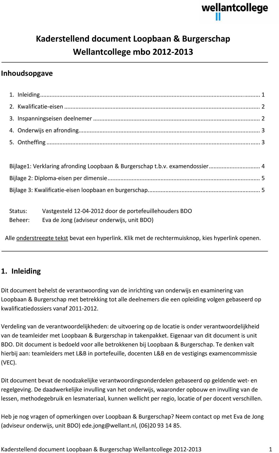 .. 5 Status: Beheer: Vastgesteld 12 04 2012 door de portefeuillehouders BDO Eva de Jong (adviseur onderwijs, unit BDO) Alle onderstreepte tekst bevat een hyperlink.