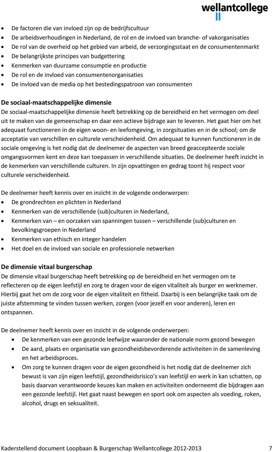 media op het bestedingspatroon van consumenten De sociaal maatschappelijke De sociaal maatschappelijke heeft betrekking op de bereidheid en het vermogen om deel uit te maken van de gemeenschap en