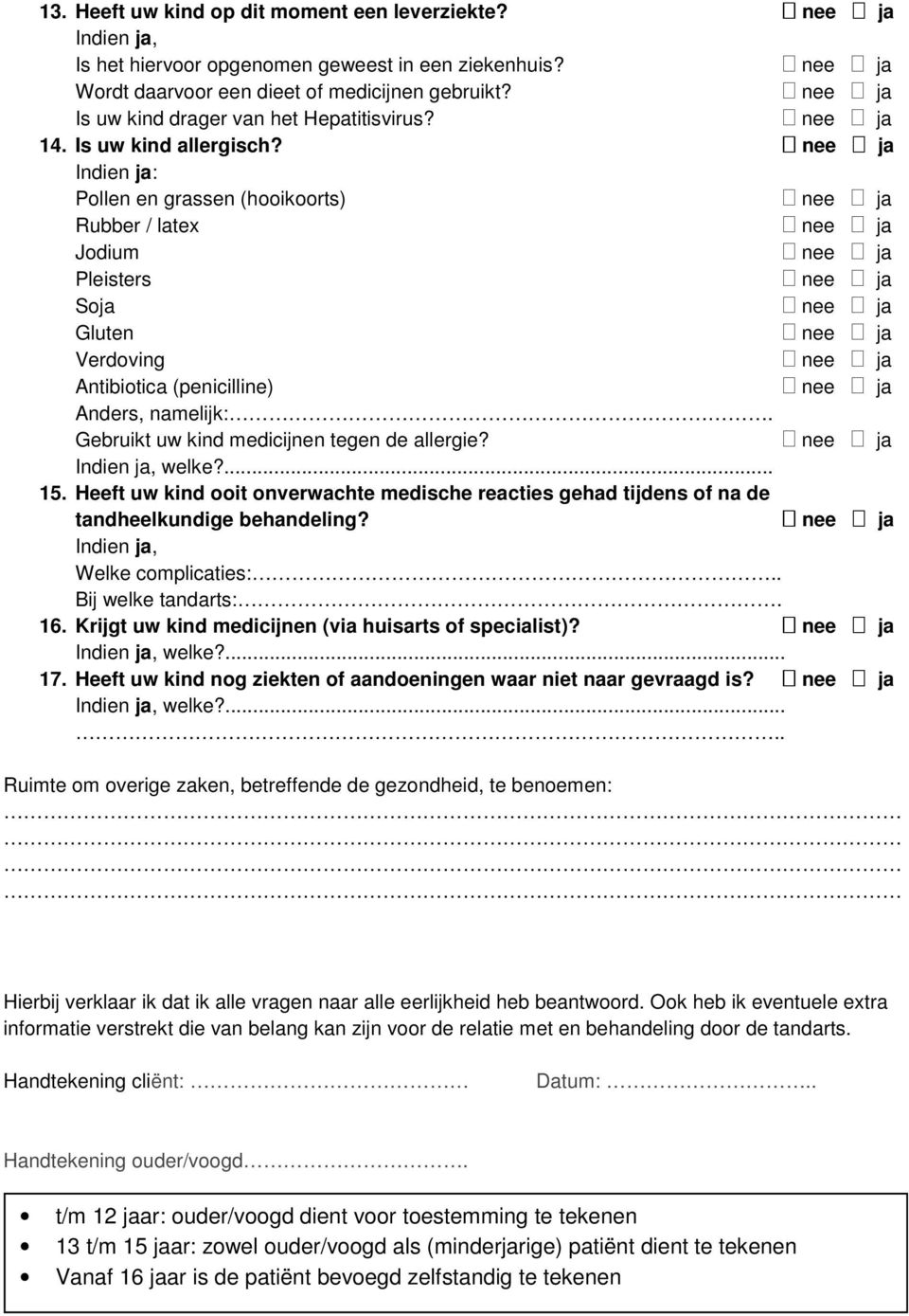 Gebruikt uw kind medicijnen tegen de allergie? welke?... 15. Heeft uw kind ooit onverwachte medische reacties gehad tijdens of na de tandheelkundige behandeling? Welke complicaties:.