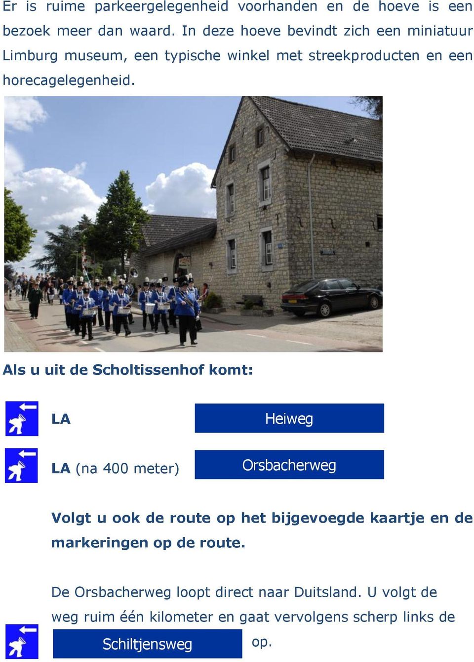 Als u uit de Scholtissenhof komt: LA Heiweg LA (na 400 meter) Orsbacherweg Volgt u ook de route op het bijgevoegde kaartje