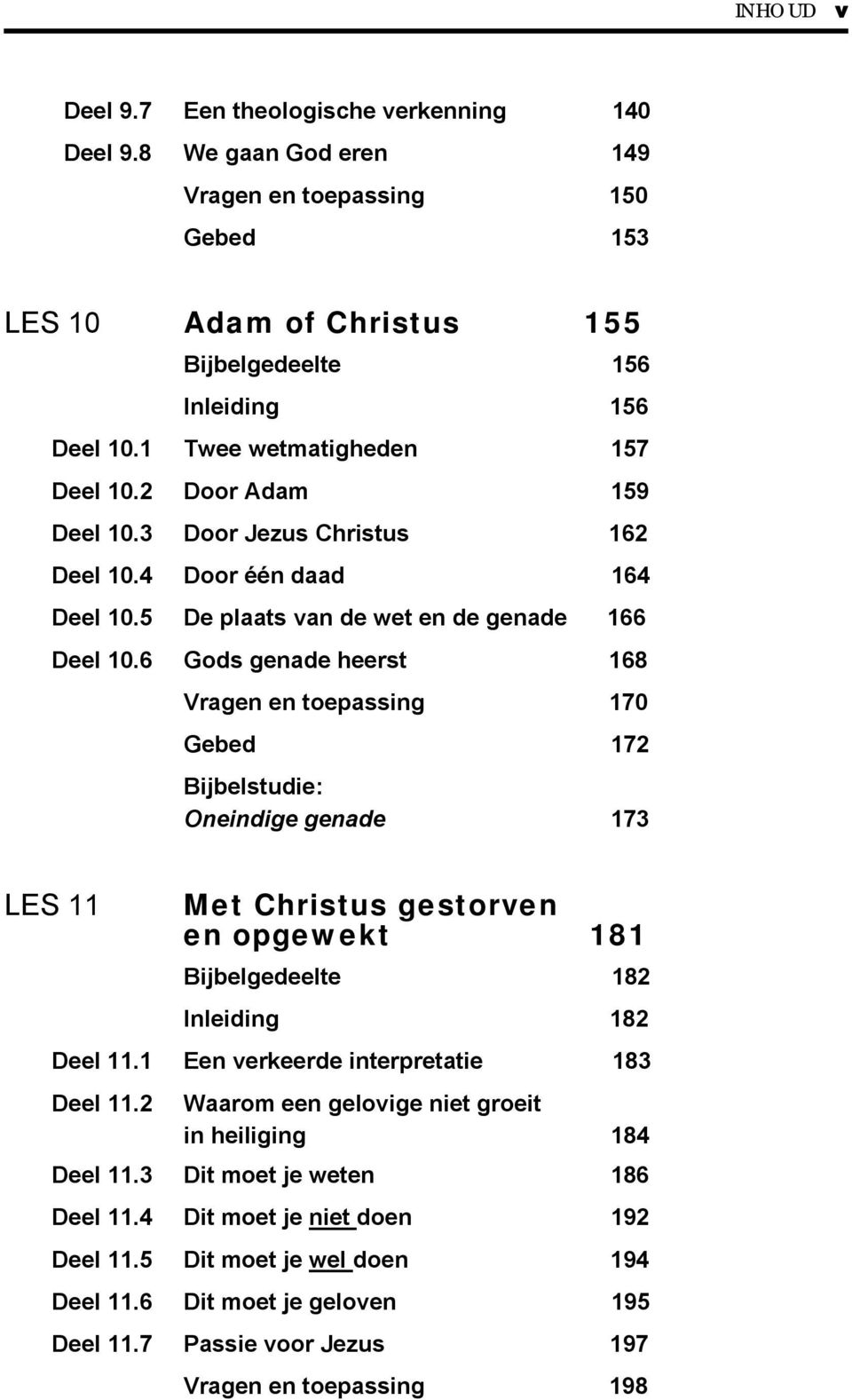 6 Gods genade heerst 168 Vragen en toepassing 170 Gebed 172 Bijbelstudie: Oneindige genade 173 LES 11 Met Christus gestorven en opgewekt 181 Bijbelgedeelte 182 Inleiding 182 Deel 11.