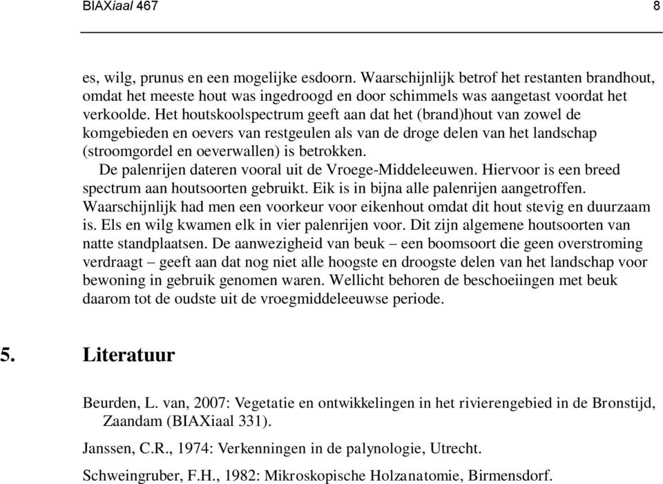 De palenrijen dateren vooral uit de Vroege-Middeleeuwen. Hiervoor is een breed spectrum aan houtsoorten gebruikt. Eik is in bijna alle palenrijen aangetroffen.