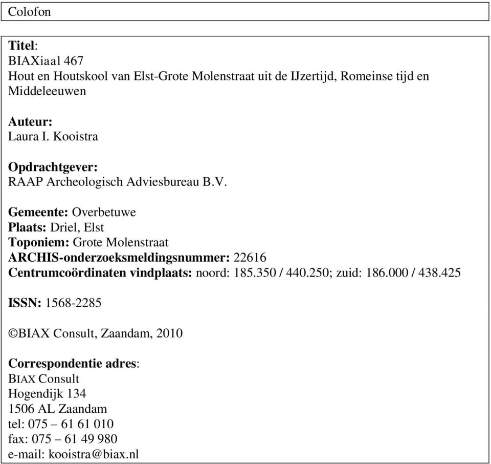 Gemeente: Overbetuwe Plaats: Driel, Elst Toponiem: Grote Molenstraat ARCHIS-onderzoeksmeldingsnummer: 22616 Centrumcoördinaten vindplaats: