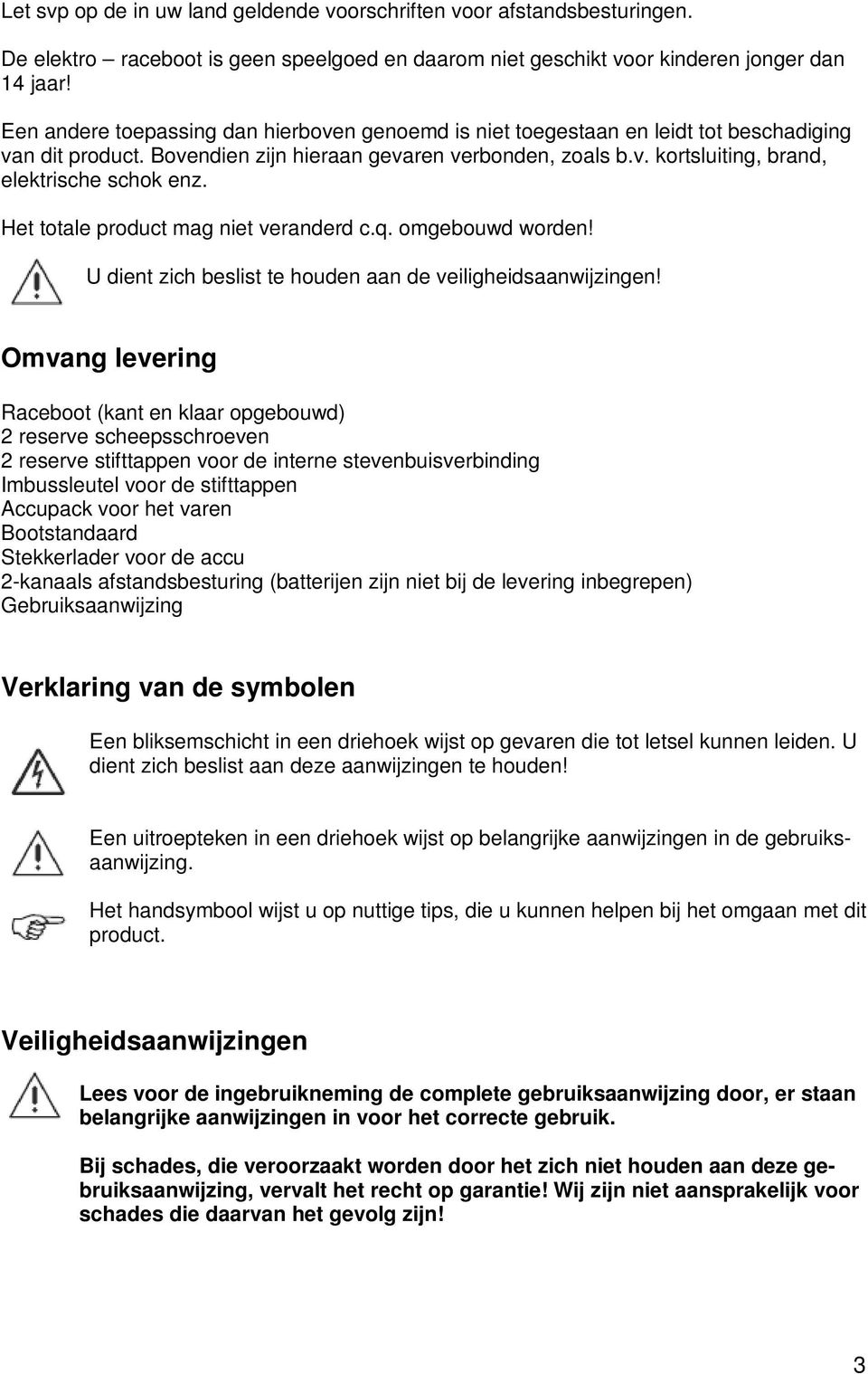 Het totale product mag niet veranderd c.q. omgebouwd worden! U dient zich beslist te houden aan de veiligheidsaanwijzingen!