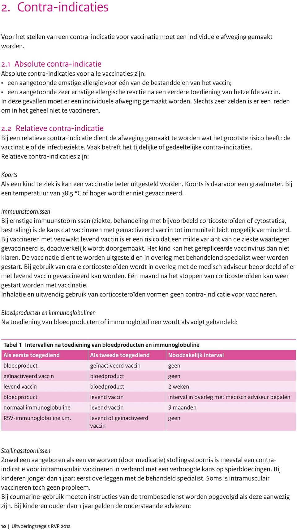 allergische reactie na een eerdere toediening van hetzelfde vaccin. In deze gevallen moet er een individuele afweging gemaakt worden.