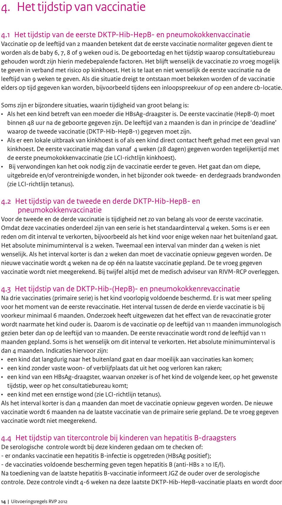 of 9 weken oud is. De geboortedag en het tijdstip waarop consultatiebureau gehouden wordt zijn hierin medebepalende factoren.