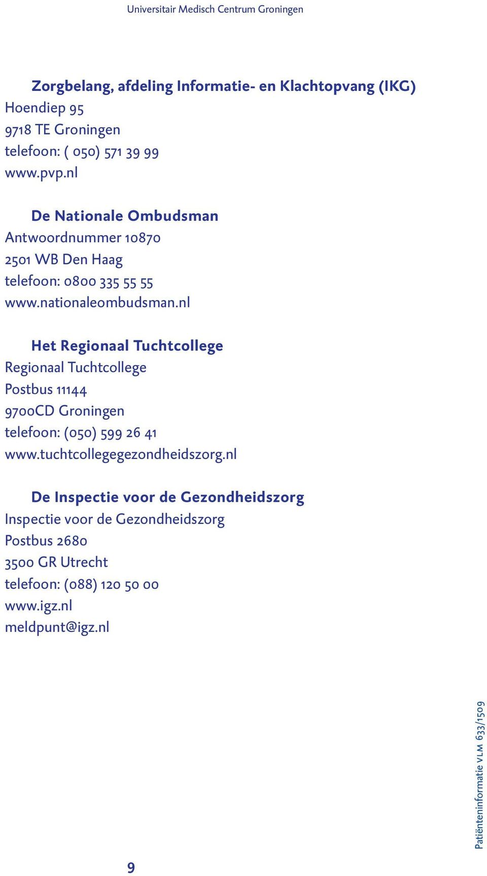 nl Het Regionaal Tuchtcollege Regionaal Tuchtcollege Postbus 11144 9700CD Groningen telefoon: (050) 599 26 41 www.