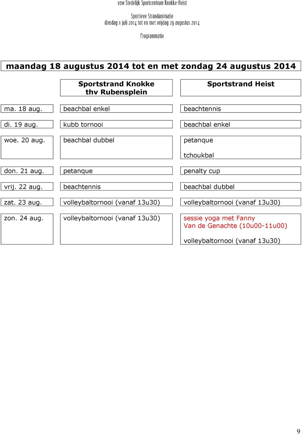 21 aug. petanque penalty cup vrij. 22 aug. beachtennis beachbal dubbel zat. 23 aug.